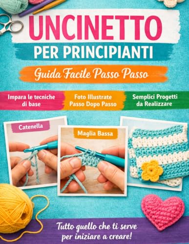 Uncinetto per principianti: Guida pratica passo dopo passo con progetti semplici e istruzioni chiare
