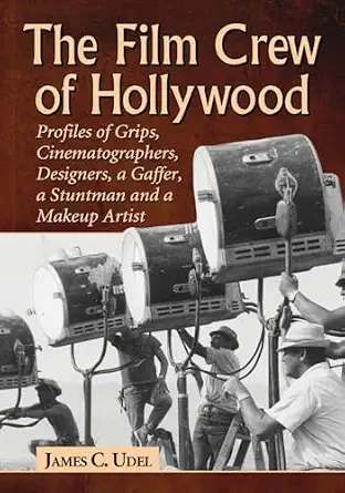 The Film Crew of Hollywood: Profiles of Grips, Cinematographers, Designers, a Gaffer, a Stuntman and a Makeup Artist book cover
