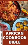  African Cookbook Bible: Authentic Homemade African Recipes To Mouth Watering Tastes Of A Continent (English Edition)