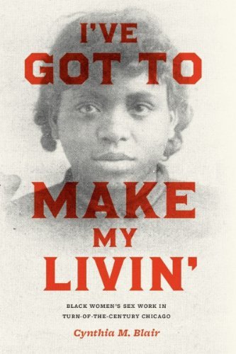 I've Got to Make My Livin': Black Women's Sex Work in Turn-of-the-Century Chicago (Historical Studies of Urban America)