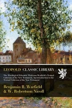 Paperback The Theological Educator. Professor Warfield's Textual Criticism of the New Testament. An Introduction to the Textual Criticism of the New Testament Book