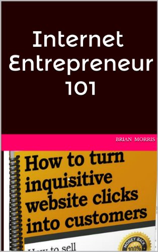 Internet Entrepreneur 101. How to turn inquisitive website clicks into customers (English Edition) Livre PDF Gratuit