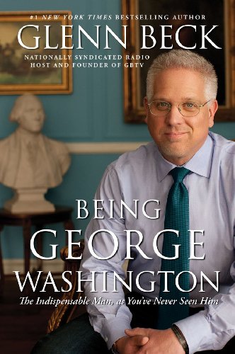 Being George Washington The Indispensable Man As You Ve Never Seen Him Kindle Edition By Beck Glenn Politics Social Sciences Kindle Ebooks Amazon Com