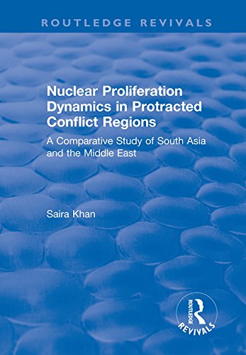 Nuclear Proliferation Dynamics in Protracted Conflict Regions: A Comparative Study of South Asia and the Middle East (Routledge Revivals) (English Edition)