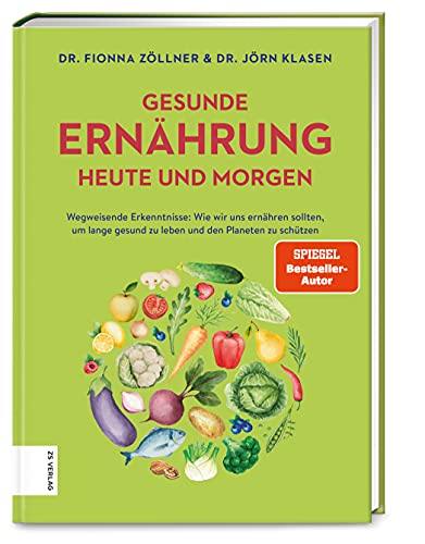 Gesunde Ernährung heute und morgen: Wegweisende Erkenntnisse: Wie wir uns ernähren sollten, um lange gesund zu leben und den Planeten...