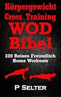 K�rpergewicht Cross Training WOD Bibel: 220 Reisen Freundlich Home Workouts (German Edition) 1505676495 Book Cover