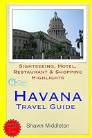 Havana Travel Guide: Sightseeing, Hotel, Restaurant & Shopping Highlights 1508831947 Book Cover