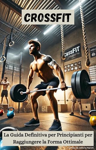 CrossFit: La Guida Definitiva per Principianti per Raggiungere la Forma Ottimale