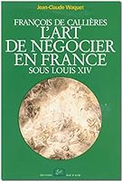 Francois De Callières: L'art De Négocier En France Sous Louis XIV 272880348X Book Cover