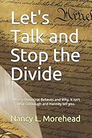 Let's Talk and Stop the Divide: What a Democrat Believes and Why. It isn't what Limbaugh and Hannity tell you. 1728873711 Book Cover