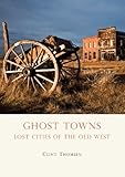 Ghost Towns: Lost Cities of the Old West (Shire Library USA Book 659)