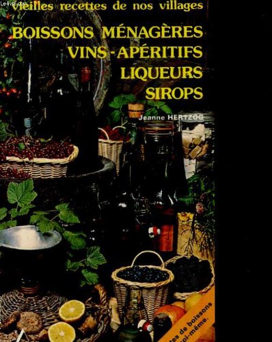 Télécharger Vieilles recettes de nos villgaes. boisson menageres, vins, aperitifs, liqueurs, sirops PDF Ebook En Ligne
