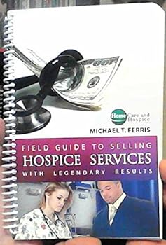 Spiral-bound Field Guide to Selling Hospice Services with Legendary Results Book