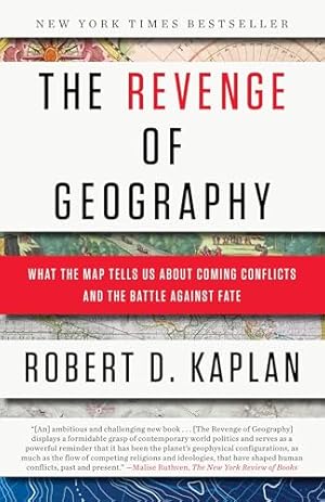 The Revenge of Geography: What the Map Tells Us About Coming Conflicts and the Battle Against Fate