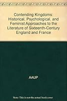 Contending Kingdoms: Historical, Psychological, and Feminist Approaches to the Literature of Sixteenth-Century England and France 081432150X Book Cover