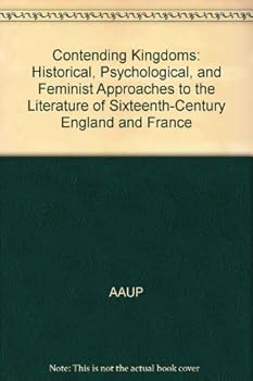 Contending Kingdoms: Historical, Psychological, and Feminist Approaches to the Literature of Sixteenth-Century England and France