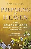 Preparing for Heaven: What Dallas Willard Taught Me About Living, Dying, and Eternal Life