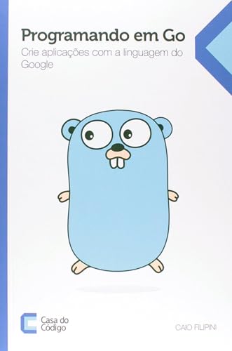Programando em Go. Crie Aplicações com a Linguagem do Google