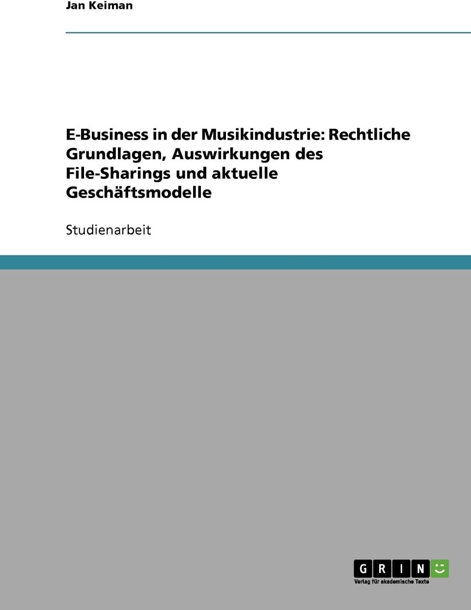 E-Business in der Musikindustrie: Rechtliche Grundlagen, Auswirkungen des File-Sharings und aktuelle Geschäftsmodelle