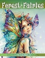Forest Fairies Coloring Book for Adults: Magical Fairies, Flowers, & Nature Coloring Pages for Relaxation and Stress Relief B0D56S3SFY Book Cover