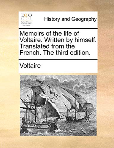 Memoirs of the Life of Voltaire. Written by Himself. Translated from the French. the Third Edition.