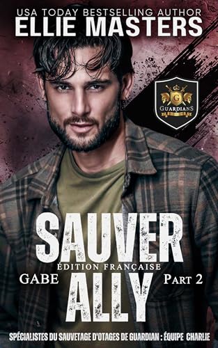 livre Sauver Ally, Part 2 (ÉDITION FRANÇAISE): Spécialistes en Sauvetage d'Otages des Gardiens : Équipe CHARLIE (Équipe CHARLIE: Spécialistes en Sauvetage d'Otages des Gardiens t. 8)