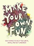 Make Your Own Fun: 500 Things to Help You Write, Draw, and Get Unbored!