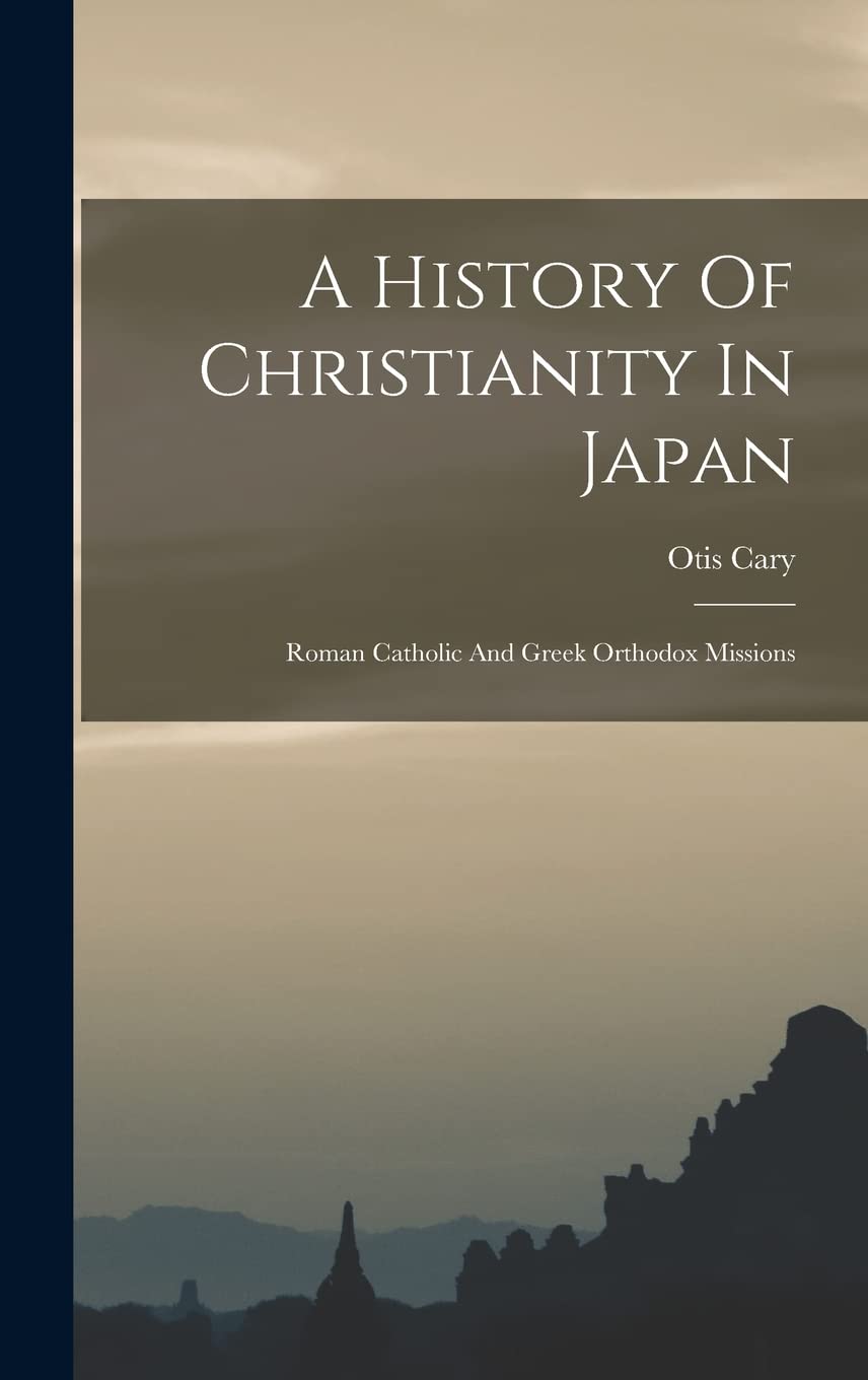 A History Of Christianity In Japan: Roman Catholic And Greek Orthodox Missions