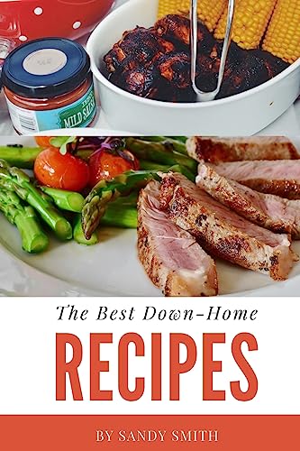 The Best Down-Home Recipes: A country cooking cookbook with great recipes