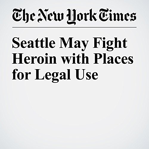 Seattle May Fight Heroin with Places for Legal Use cover art