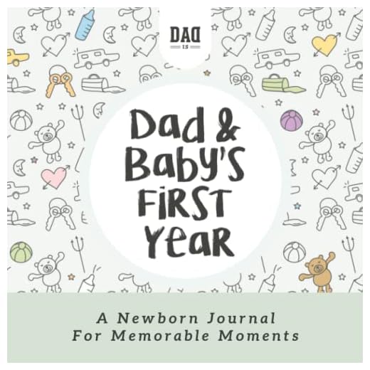 Dad and Baby's First Year: A Newborn Journal for Memorable Moments