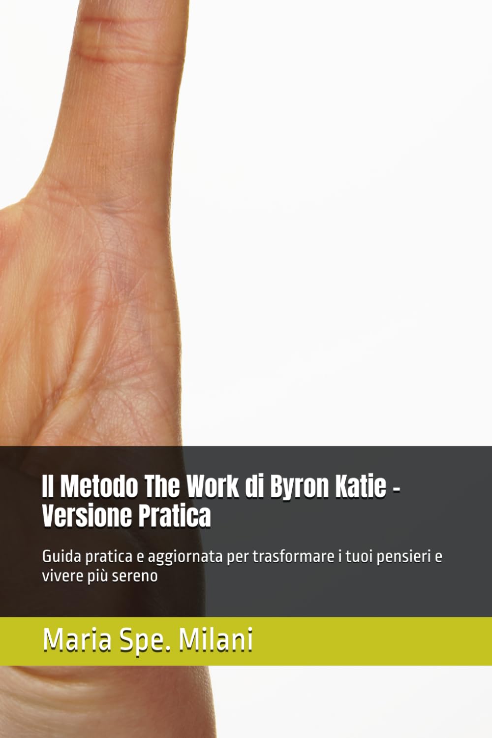 Il Metodo The Work di Byron Katie – Versione Pratica: Guida pratica e aggiornata per trasformare i tuoi pensieri e vivere più sereno