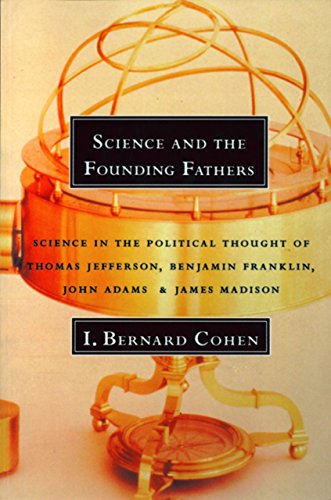 Science and the Founding Fathers: Science in the Political Thought of Jefferson, Franklin, Adams, and Madison