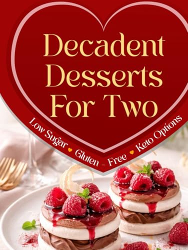 Decadent Desserts For Two: Low Sugar/ Gluten- Free/ Keto Options