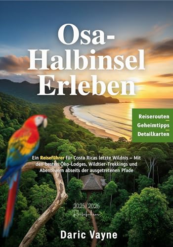 Osa-Halbinsel Erleben: Ein Reiseführer für Costa Ricas letzte Wildnis – Mit den besten Öko-Lodges, Wildtier-Trekkings und Abenteuern abseits der ausgetretenen Pfade