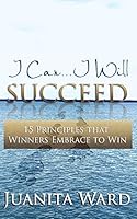 I Can...I Will SUCCEED: 15 Principles that Winners Embrace to WIN B08DC1P2JN Book Cover