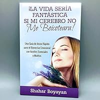 ¡La vida sería fantástica si mi cerebro no me boicoteara! Una guía de inicio rápido para el bienestar emocional con aceites esenciales y mudras 099070601X Book Cover