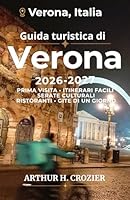 Guida turistica di Verona 2026-2027: Pianificazione di una visita in città con serate culturali, passeggiate panoramiche, cucina locale, itinerari ... caldo e gite di un giorno (Italian Edition) B0H2Z15GXT Book Cover