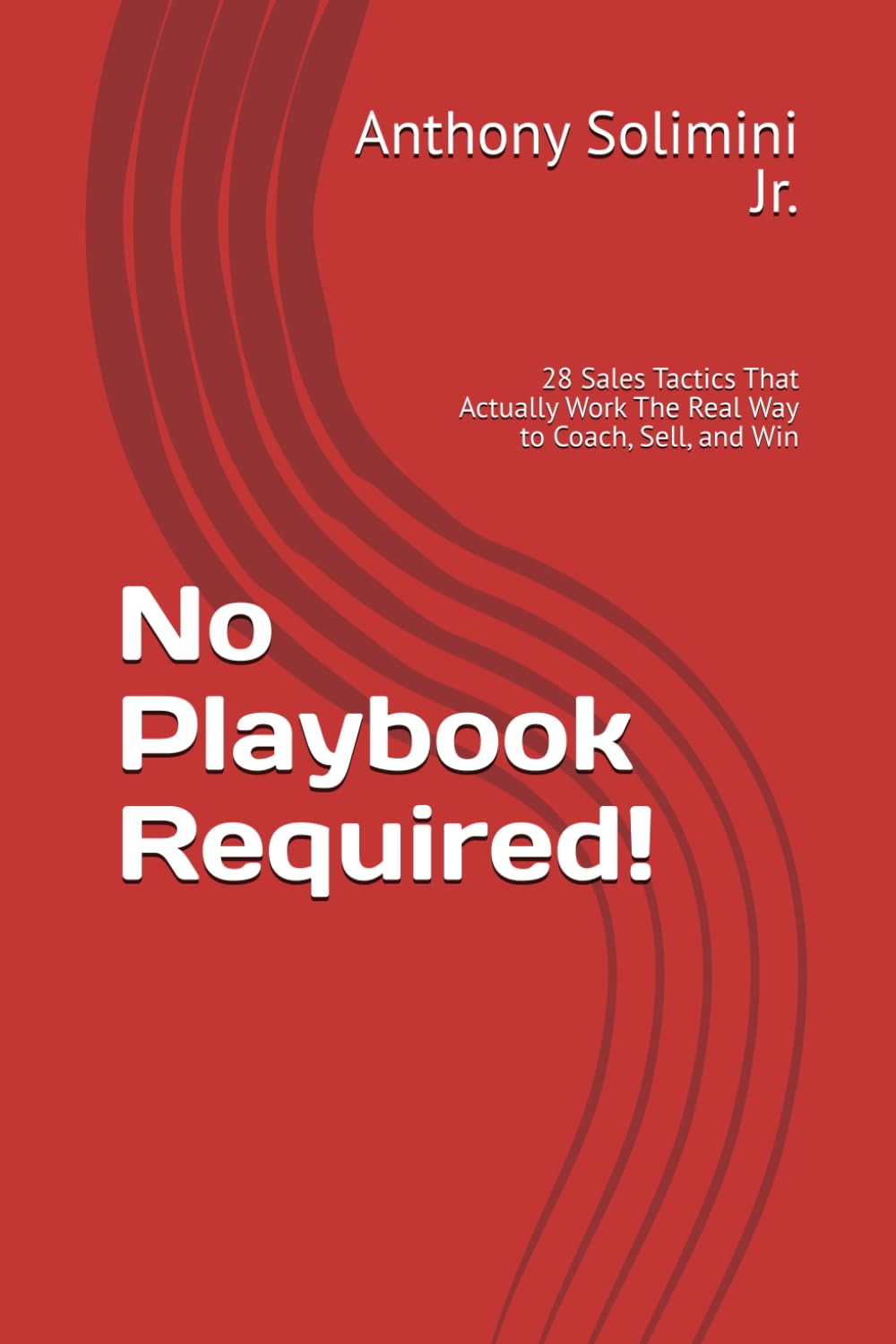 No Playbook Required!: 28 Sales Tactics That Actually Work The Real Way to Coach, Sell, and Win