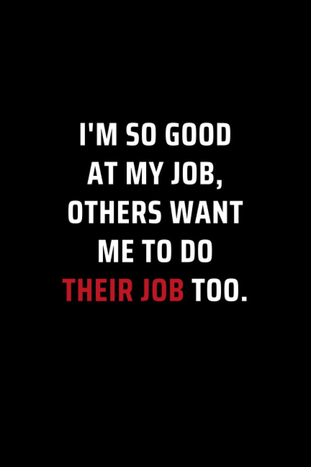 I’m So Good At My Job, Others Want Me To Do Their Job Too.: Secret Santa Gifts for Women, Men, Coworkers, Bosses under 10 | Funny Gag Gifts for ... Journal with 100 Pages (Premium Cream Paper)