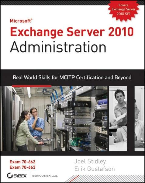 Exchange Server 2010 Administration: Real World Skills for MCITP Certification and Beyond (Exams 70-662 and 70-663) 1st Edition