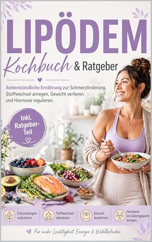 Lipödem Kochbuch & Ratgeber: Antientzündliche Ernährung zur Schmerzlinderung. Stoffwechsel anregen, Gewicht verlieren und Hormone regulieren.
