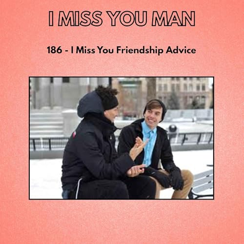186 - I Miss You Friendship Advice