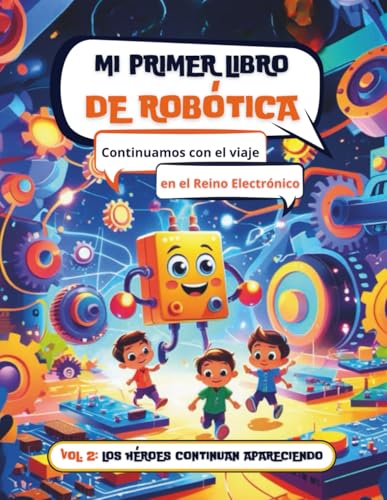 Mi Primer Libro de Robótica: Continuamos con el Viaje en el Mundo Electrónico (Reino Electrónico) Mi Primer Libro de Robótica: Continuamos con el Viaje en el Mundo Electrónico (Reino Electrónico)