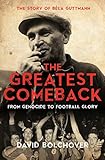  The Greatest Comeback: From Genocide to Football Glory - The Story of Béla Guttmann: The Story of Bela Guttman