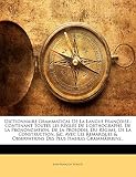  Dictionnaire Grammatical De La Langue Françoise,: Contenant Toutes Les Règles De L\'orthographe, De La Prononciation, De La Prosodie, Du Régime, De La ... Observations Des Plus Habiles Grammairiens..
