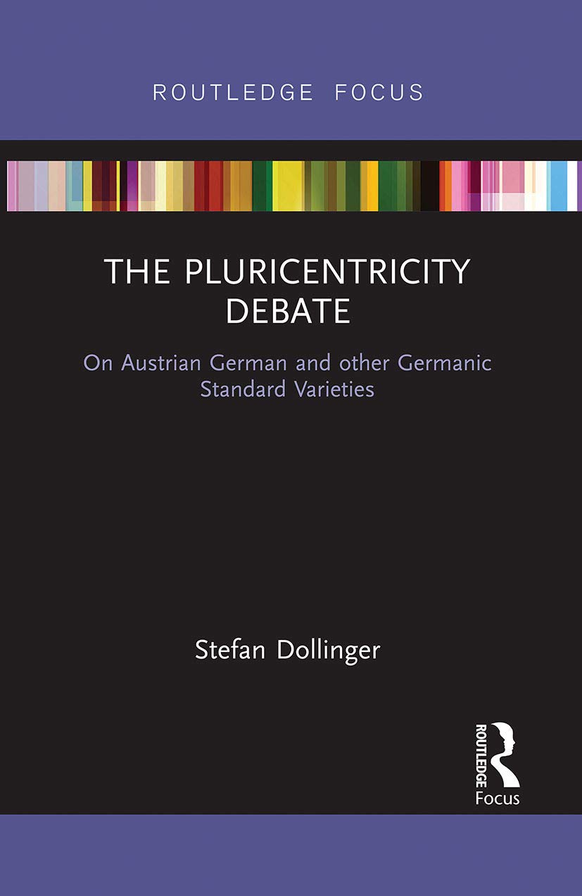 The Pluricentricity Debate: On Austrian German and other Germanic Standard Varieties (Routledge Focus on Linguistics)