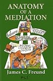 Anatomy of a Mediation: A Dealmaker's Distinctive Approach to Resolving Dollar Disputes and Other Commercial Conflicts