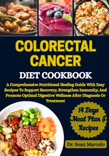 COLORECTAL CANCER DIET COOKBOOK: A Comprehensive Nutritional Healing Guide With Easy Recipes To Support Recovery, Strengthen Immunity, And Promote ... Wellness After Diagnosis Or Treatment