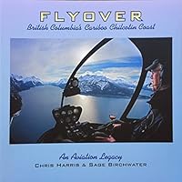 Flyover: British Columbia's Cariboo Chilcotin Coast: An Aviation Legacy 0986581836 Book Cover